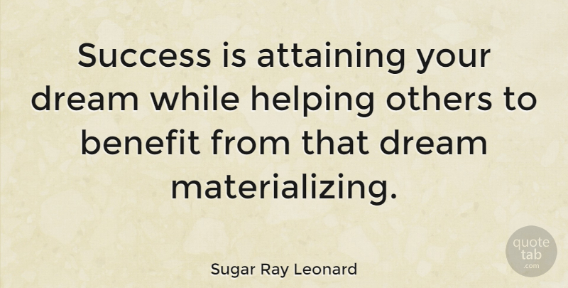 Sugar Ray Leonard Quote About Dream, Helping Others, Benefits: Success Is Attaining Your Dream...