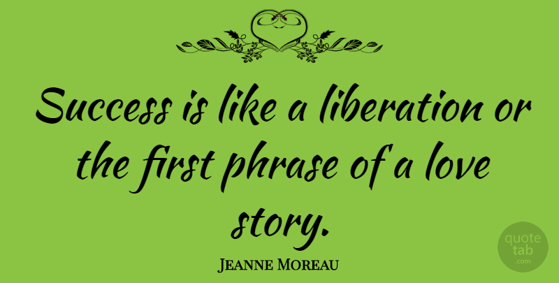 Jeanne Moreau Quote About Success, Congratulations, Stories: Success Is Like A Liberation...