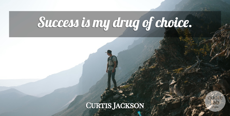 Curtis Jackson Quote About Alcohol, Choices, Drug: Success Is My Drug Of...