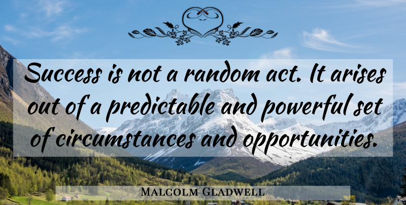 Malcolm Gladwell Quote About Powerful, Opportunity, Outliers: Success Is Not A Random...