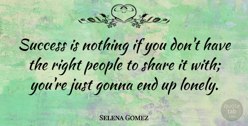 Selena Gomez Quote About Lonely, People, Share: Success Is Nothing If You...
