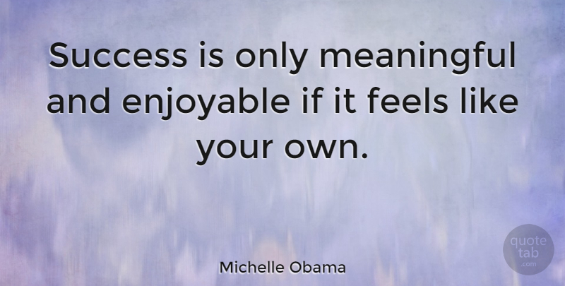 Michelle Obama Quote About Success, Meaningful, Feels: Success Is Only Meaningful And...