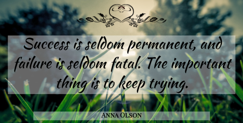 Anna Olson Quote About Failure, Important, Trying: Success Is Seldom Permanent And...