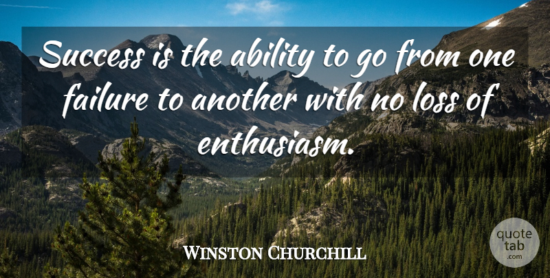 Winston Churchill Quote About Ability, Failure, Loss, Success: Success Is The Ability To...