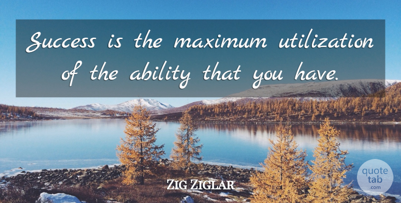 Zig Ziglar Quote About Life And Love, Congratulations, Entrepreneur: Success Is The Maximum Utilization...