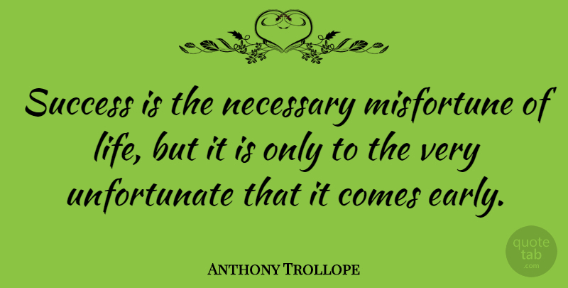 Anthony Trollope Quote About Life, Success, Unfortunate: Success Is The Necessary Misfortune...