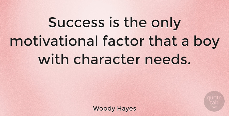 Woody Hayes Quote About Character, Boys, Needs: Success Is The Only Motivational...