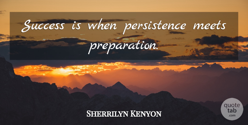 Sherrilyn Kenyon Quote About Persistence, Preparation: Success Is When Persistence Meets...