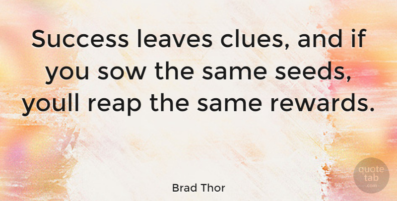 Brad Thor Quote About Rewards, Sowing, Clue: Success Leaves Clues And If...