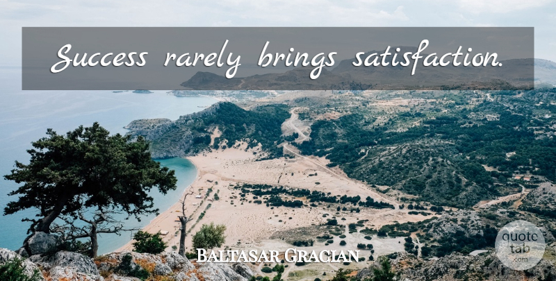 Baltasar Gracian Quote About Success, Satisfaction: Success Rarely Brings Satisfaction...