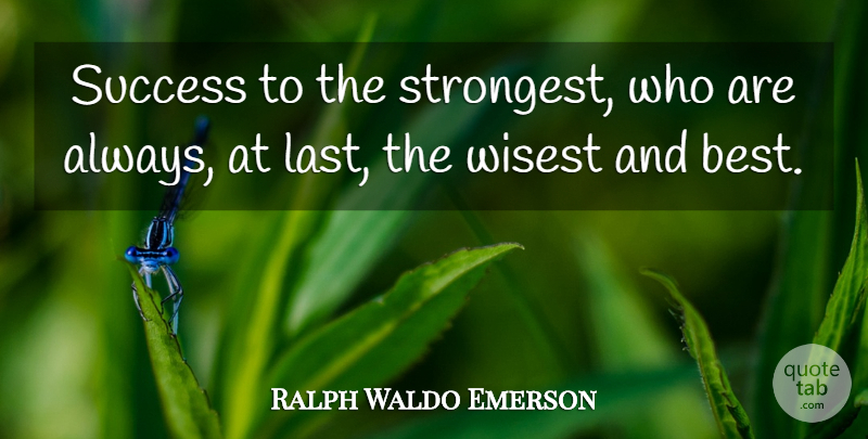Ralph Waldo Emerson Quote About Lasts, Strongest, Wisest: Success To The Strongest Who...