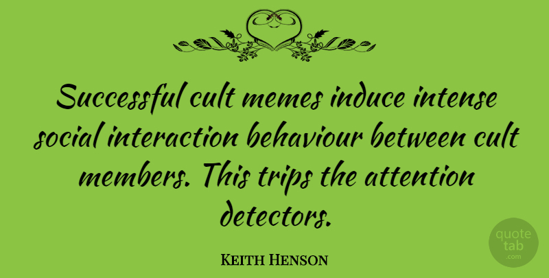 Keith Henson Quote About Successful, Attention, Behaviour: Successful Cult Memes Induce Intense...