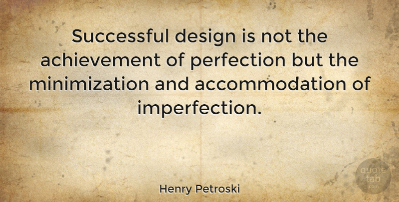 Henry Petroski Quote About Achievement, Design, Successful: Successful Design Is Not The...