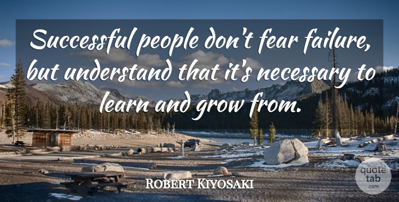 Robert Kiyosaki Quote About Successful, People, Successful People: Successful People Dont Fear Failure...