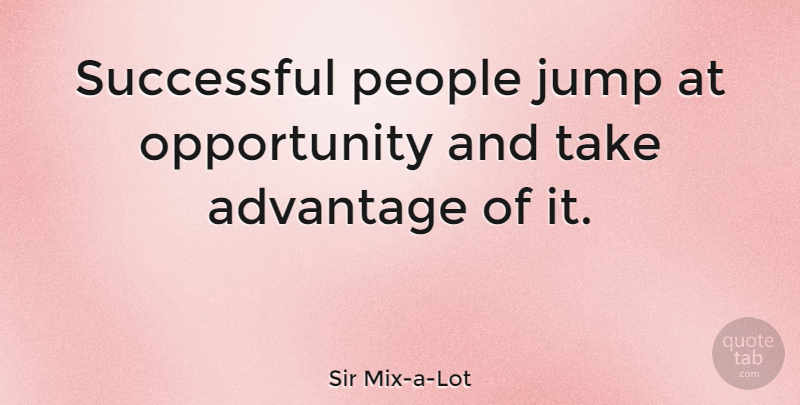 Sir Mix-a-Lot Quote About Successful, Opportunity, People: Successful People Jump At Opportunity...