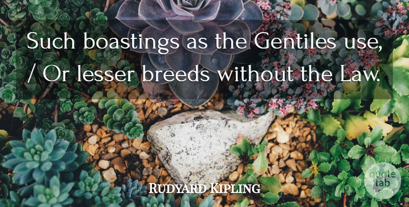 Rudyard Kipling Quote About Breeds, Gentiles, Lesser: Such Boastings As The Gentiles...