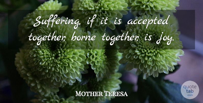Mother Teresa Quote About Joy, Suffering, Together: Suffering If It Is Accepted...