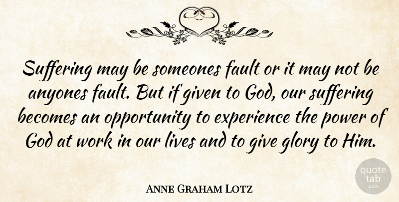 Anne Graham Lotz Quote About Opportunity, Giving, Suffering: Suffering May Be Someones Fault...