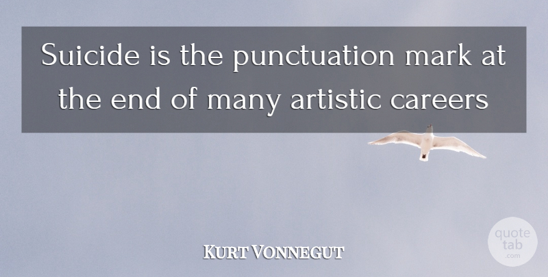 Kurt Vonnegut Quote About Suicide, Careers, Punctuation Marks: Suicide Is The Punctuation Mark...