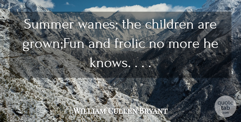 William Cullen Bryant Quote About Children, Summer: Summer Wanes The Children Are...
