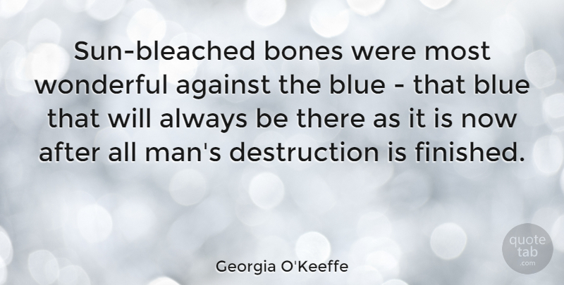 Georgia O'Keeffe Quote About Men, Blue, Sun: Sun Bleached Bones Were Most...