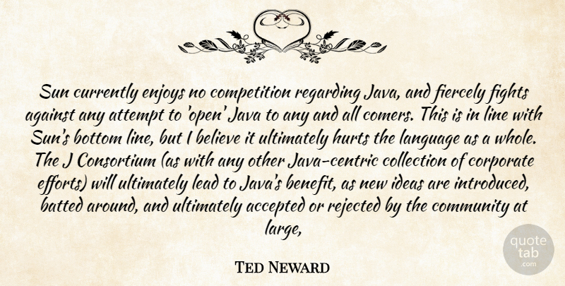 Ted Neward Quote About Accepted, Against, Attempt, Believe, Benefit: Sun Currently Enjoys No Competition...