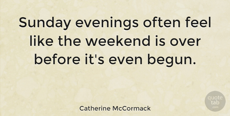 Catherine McCormack Quote About Sunday, Weekend, Evening: Sunday Evenings Often Feel Like...