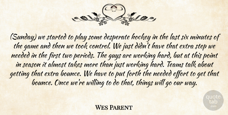 Wes Parent Quote About Almost, Desperate, Effort, Extra, Forth: Sunday We Started To Play...