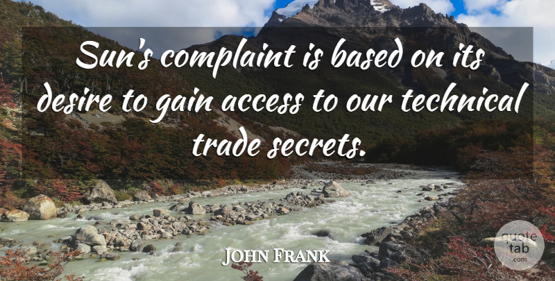 John Frank Quote About Access, Based, Complaint, Desire, Gain: Suns Complaint Is Based On...