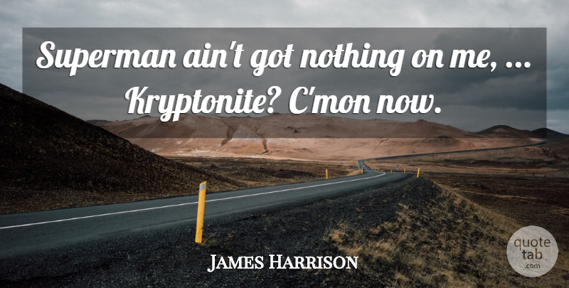 James Harrison Quote About Superman: Superman Aint Got Nothing On...