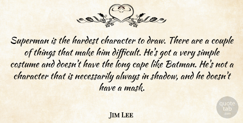 Jim Lee Quote About Cape, Character, Costume, Couple, Hardest: Superman Is The Hardest Character...