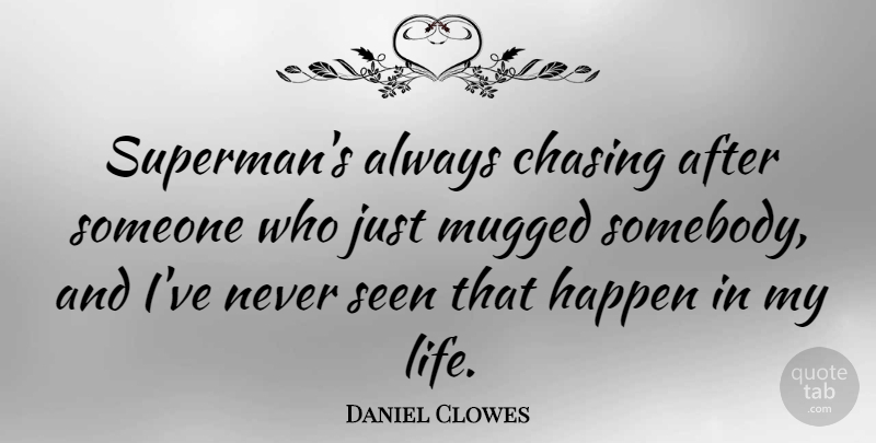 Daniel Clowes Quote About Chasing, Life, Mugged, Seen: Supermans Always Chasing After Someone...