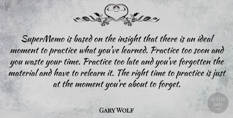 Gary Wolf Quote About Based, Forgotten, Ideal, Insight, Late: Supermemo Is Based On The...