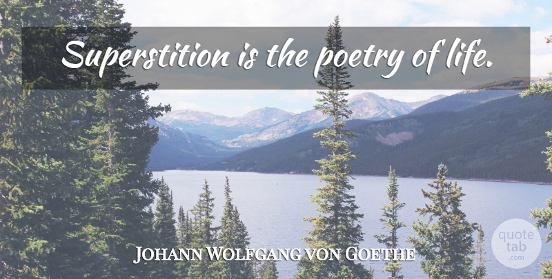Johann Wolfgang von Goethe Quote About Life, Literature, Superstitions: Superstition Is The Poetry Of...