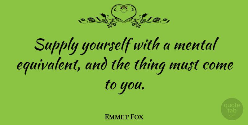 Emmet Fox Quote About undefined: Supply Yourself With A Mental...