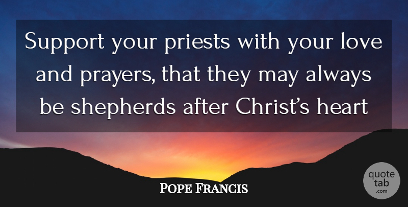 Pope Francis Quote About Prayer, Heart, Support: Support Your Priests With Your...