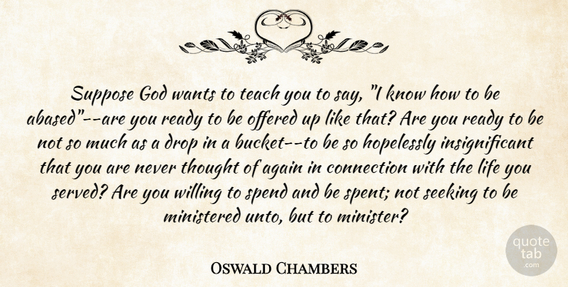 Oswald Chambers Quote About Buckets, Want, Connections: Suppose God Wants To Teach...