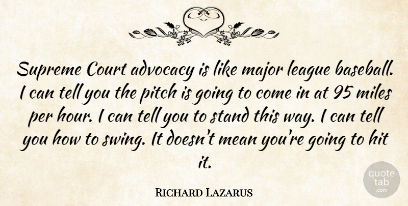 Richard Lazarus Quote About Advocacy, Court, Hit, League, Major: Supreme Court Advocacy Is Like...