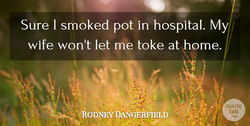 Rodney Dangerfield Quote About Home, Wife, Pot: Sure I Smoked Pot In...