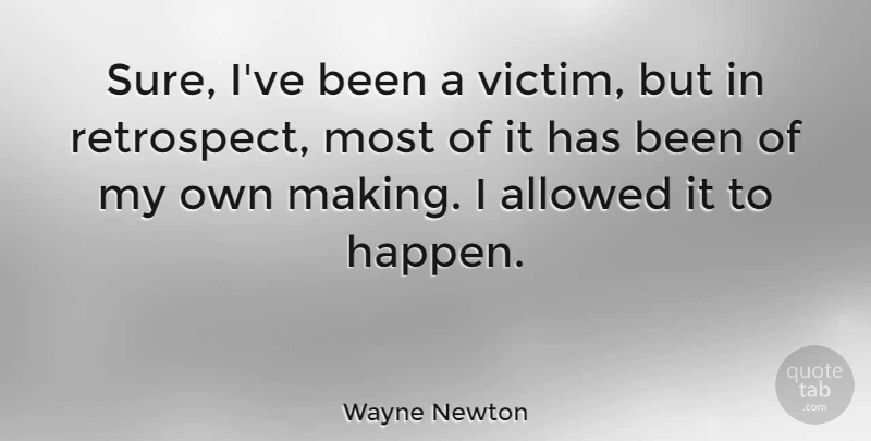 Wayne Newton Quote About Retrospect, Victim, Happens: Sure Ive Been A Victim...