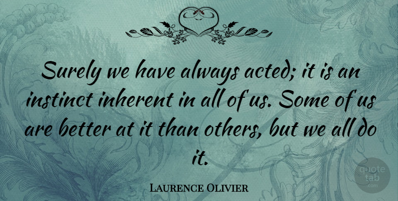 Laurence Olivier Quote About Intuition, Natural Instinct, Instinct: Surely We Have Always Acted...