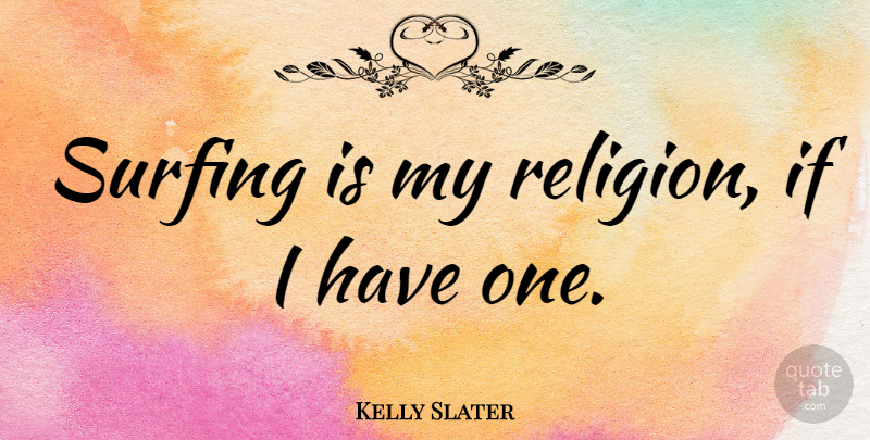Kelly Slater Quote About Surfing, Ifs: Surfing Is My Religion If...