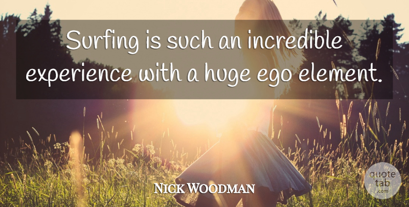 Nick Woodman Quote About Experience, Huge, Incredible: Surfing Is Such An Incredible...