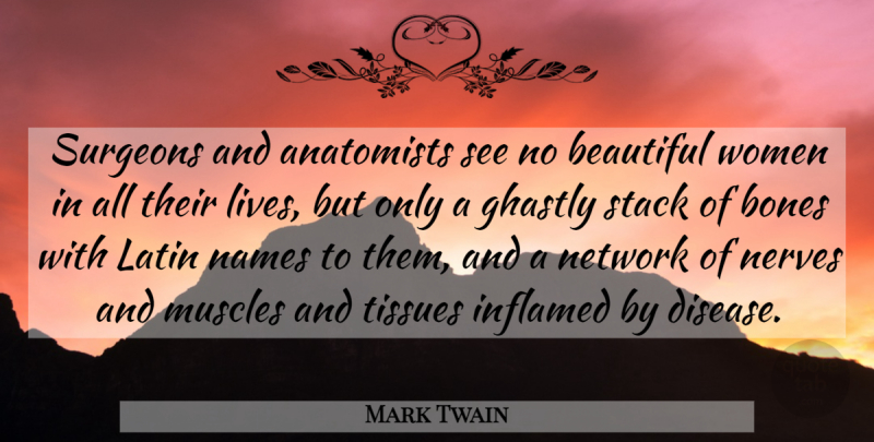 Mark Twain Quote About Beautiful, Beauty, Bones, Ghastly, Inflamed: Surgeons And Anatomists See No...