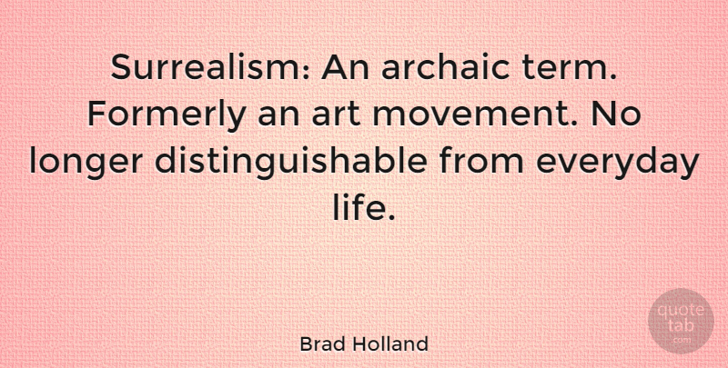 Brad Holland Quote About Archaic, Art, Longer: Surrealism An Archaic Term Formerly...