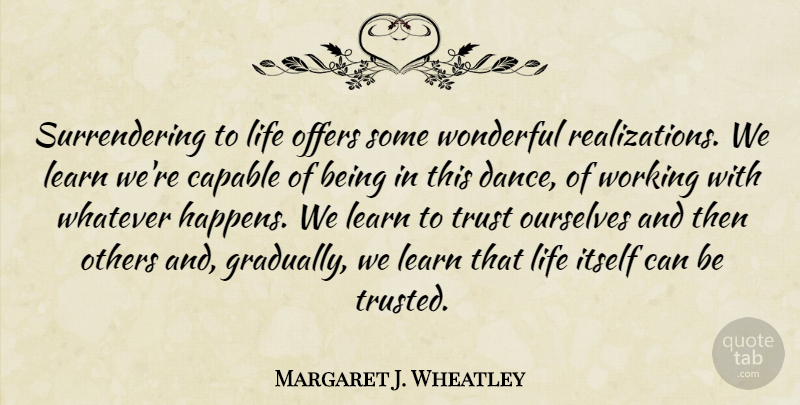 Margaret J. Wheatley Quote About Realization, Wonderful, Whatever Happens: Surrendering To Life Offers Some...