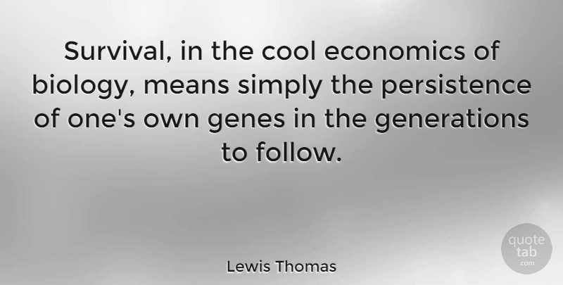 Lewis Thomas Quote About Mean, Persistence, Survival: Survival In The Cool Economics...