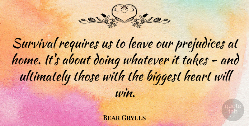 Bear Grylls Quote About Heart, Home, Winning: Survival Requires Us To Leave...