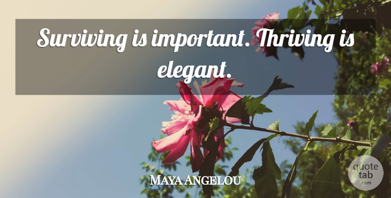 Maya Angelou Quote About Inspirational, Life, What Matters: Surviving Is Important Thriving Is...