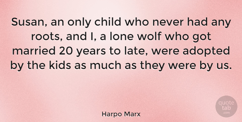 Harpo Marx Quote About Adopted, American Comedian, Kids, Lone, Married: Susan An Only Child Who...